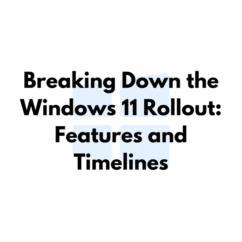 Breaking Down the Windows 11 Rollout: Features and Timelines