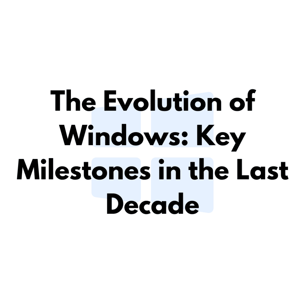 The Evolution of Windows: Key Milestones in the Last Decade