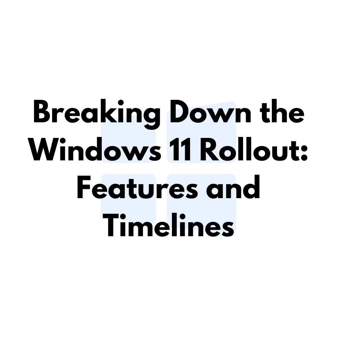 Breaking Down the Windows 11 Rollout: Features and Timelines